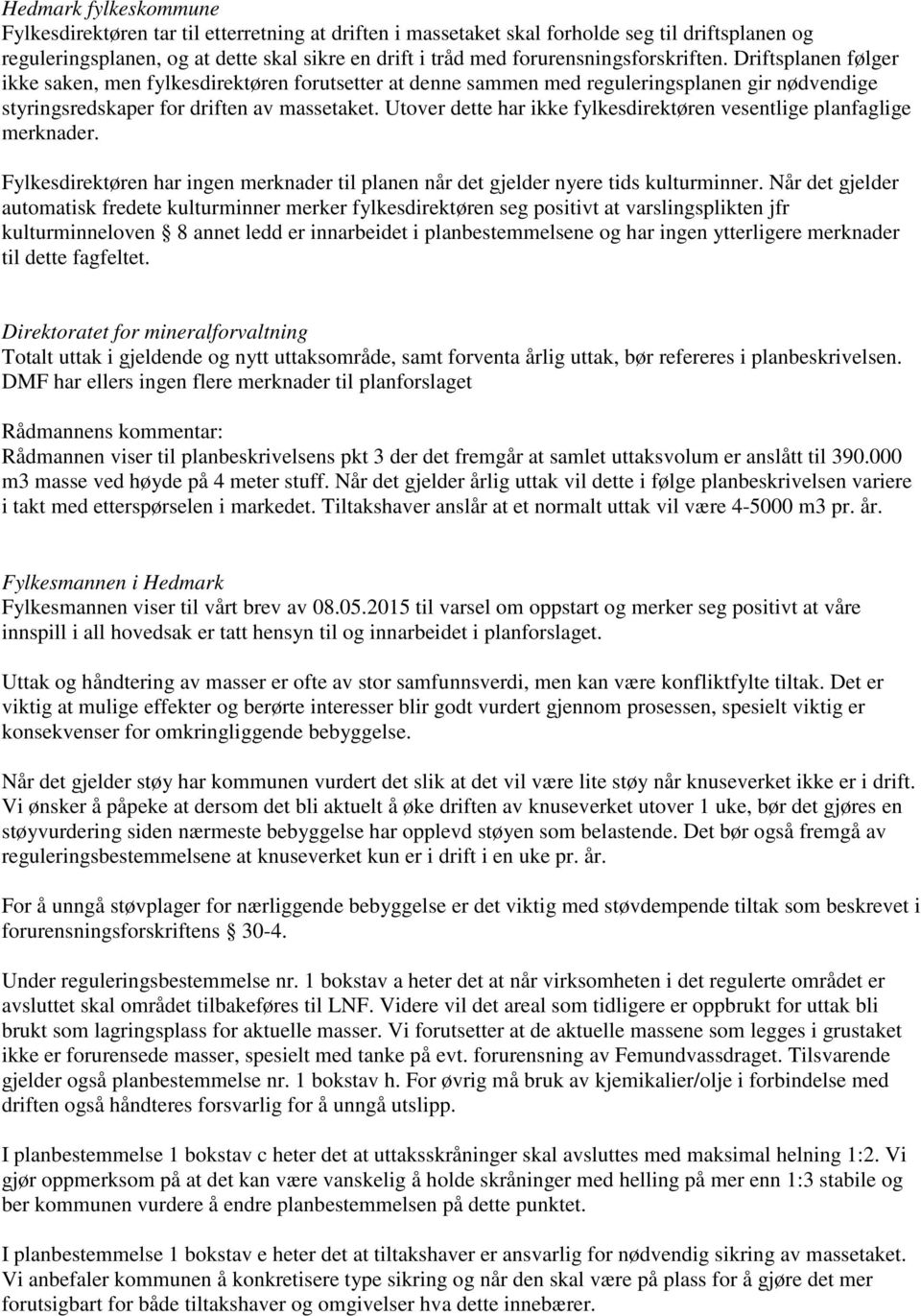 Utover dette har ikke fylkesdirektøren vesentlige planfaglige merknader. Fylkesdirektøren har ingen merknader til planen når det gjelder nyere tids kulturminner.