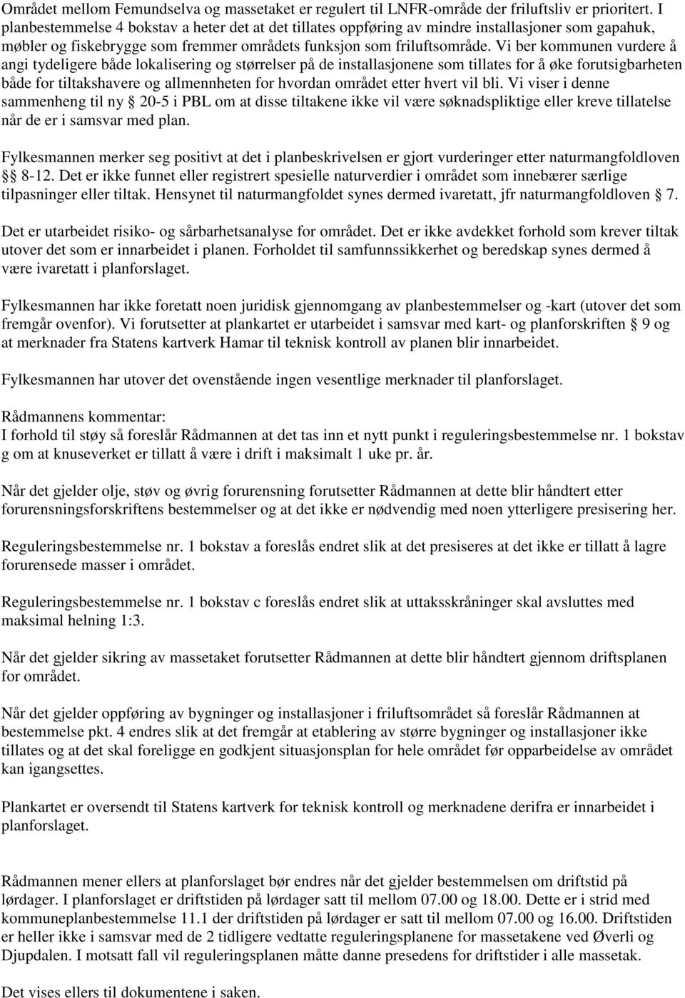 Vi ber kommunen vurdere å angi tydeligere både lokalisering og størrelser på de installasjonene som tillates for å øke forutsigbarheten både for tiltakshavere og allmennheten for hvordan området