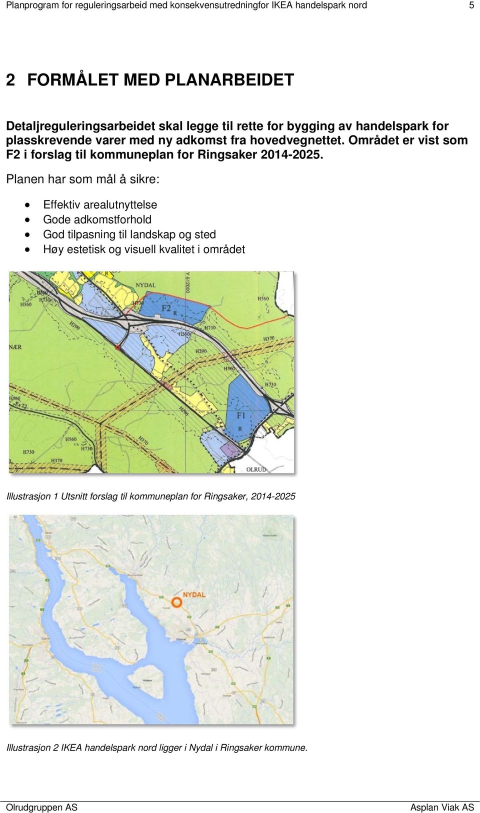 Området er vist som F2 i forslag til kommuneplan for Ringsaker 2014-2025.