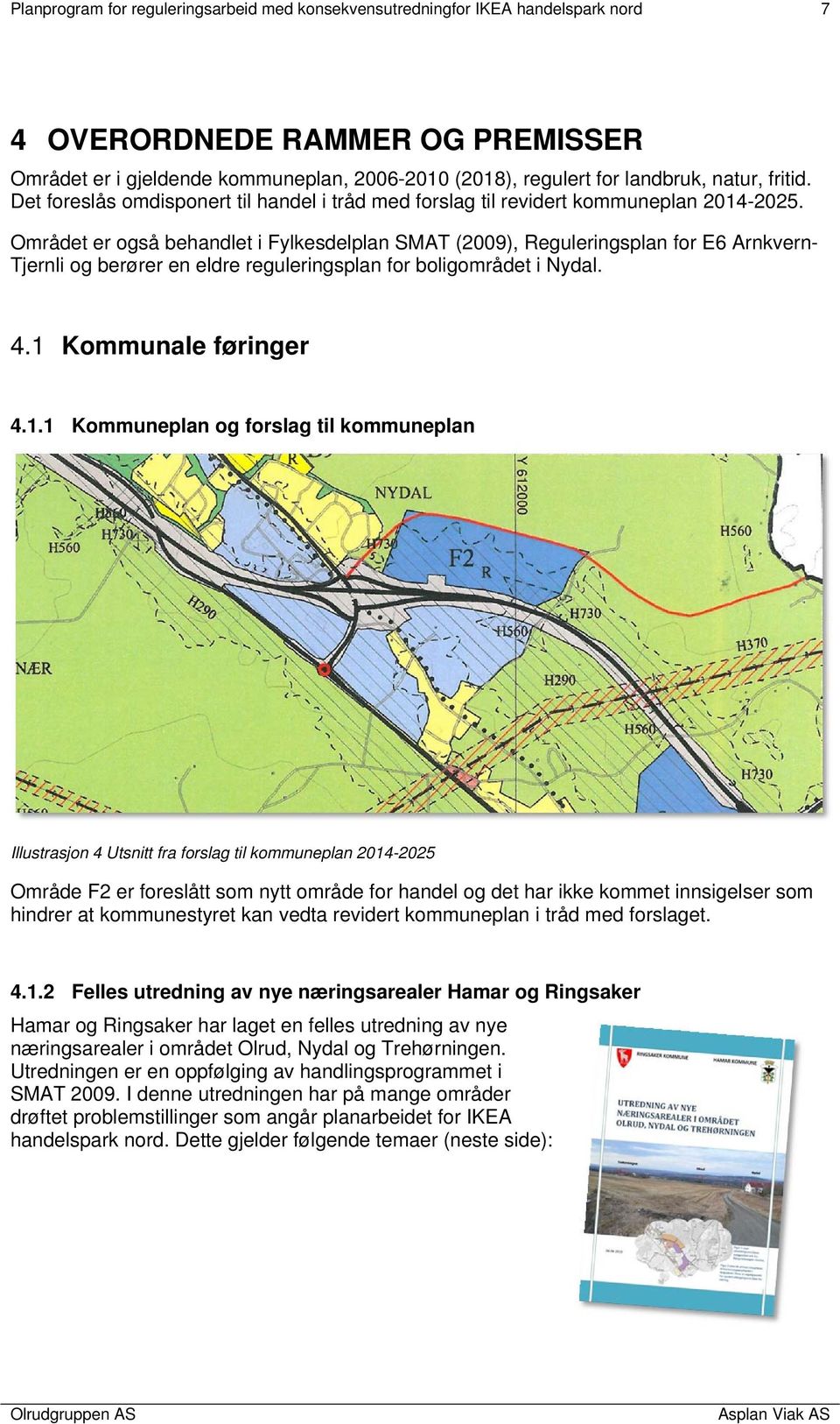 Området er også behandlet i Fylkesdelplan SMAT (2009), Reguleringsplan for E6 Arnkvern- Tjernli og berører en eldre reguleringsplan for boligområdet i Nydal. 4.1 