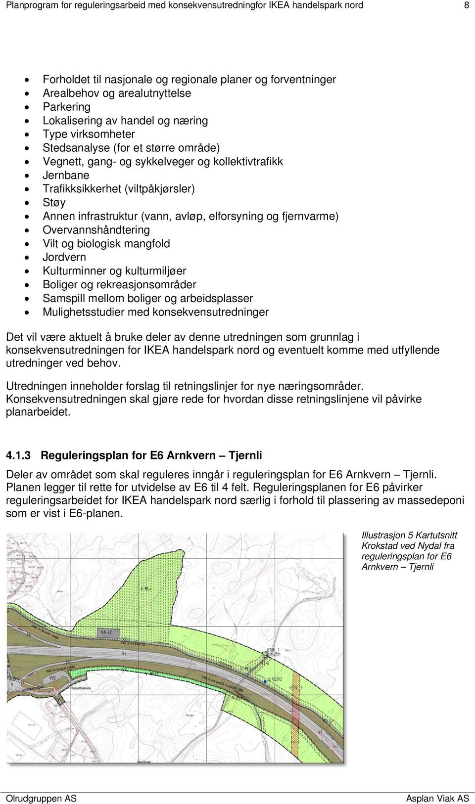 avløp, elforsyning og fjernvarme) Overvannshåndtering Vilt og biologisk mangfold Jordvern Kulturminner og kulturmiljøer Boliger og rekreasjonsområder Samspill mellom boliger og arbeidsplasser