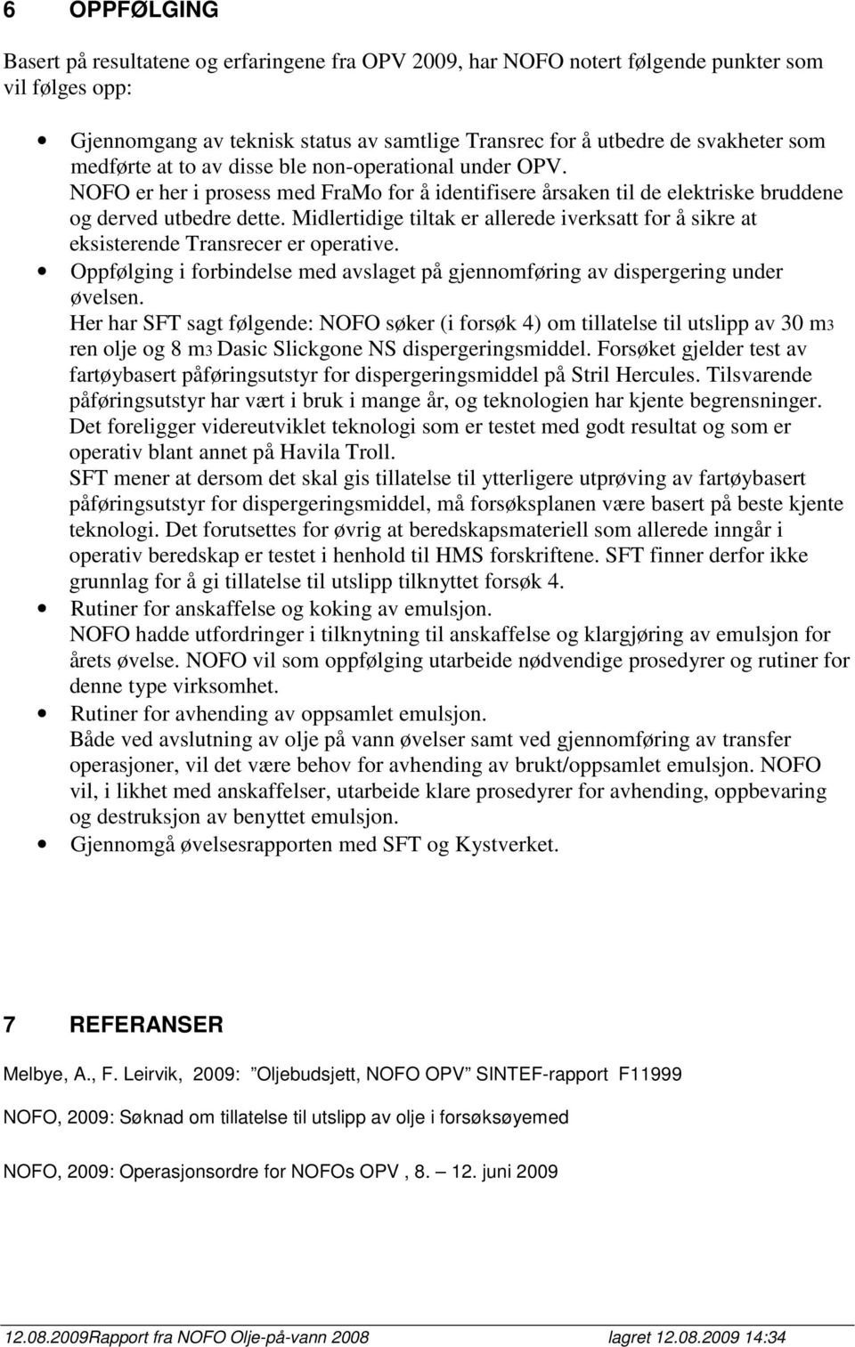 Midlertidige tiltak er allerede iverksatt for å sikre at eksisterende Transrecer er operative. Oppfølging i forbindelse med avslaget på gjennomføring av dispergering under øvelsen.