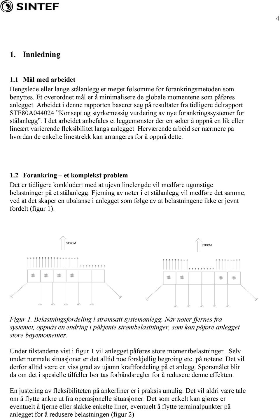 Arbeidet i denne rapporten baserer seg på resultater fra tidligere delrapport STF80A044024 Konsept og styrkemessig vurdering av nye forankringssystemer for stålanlegg.