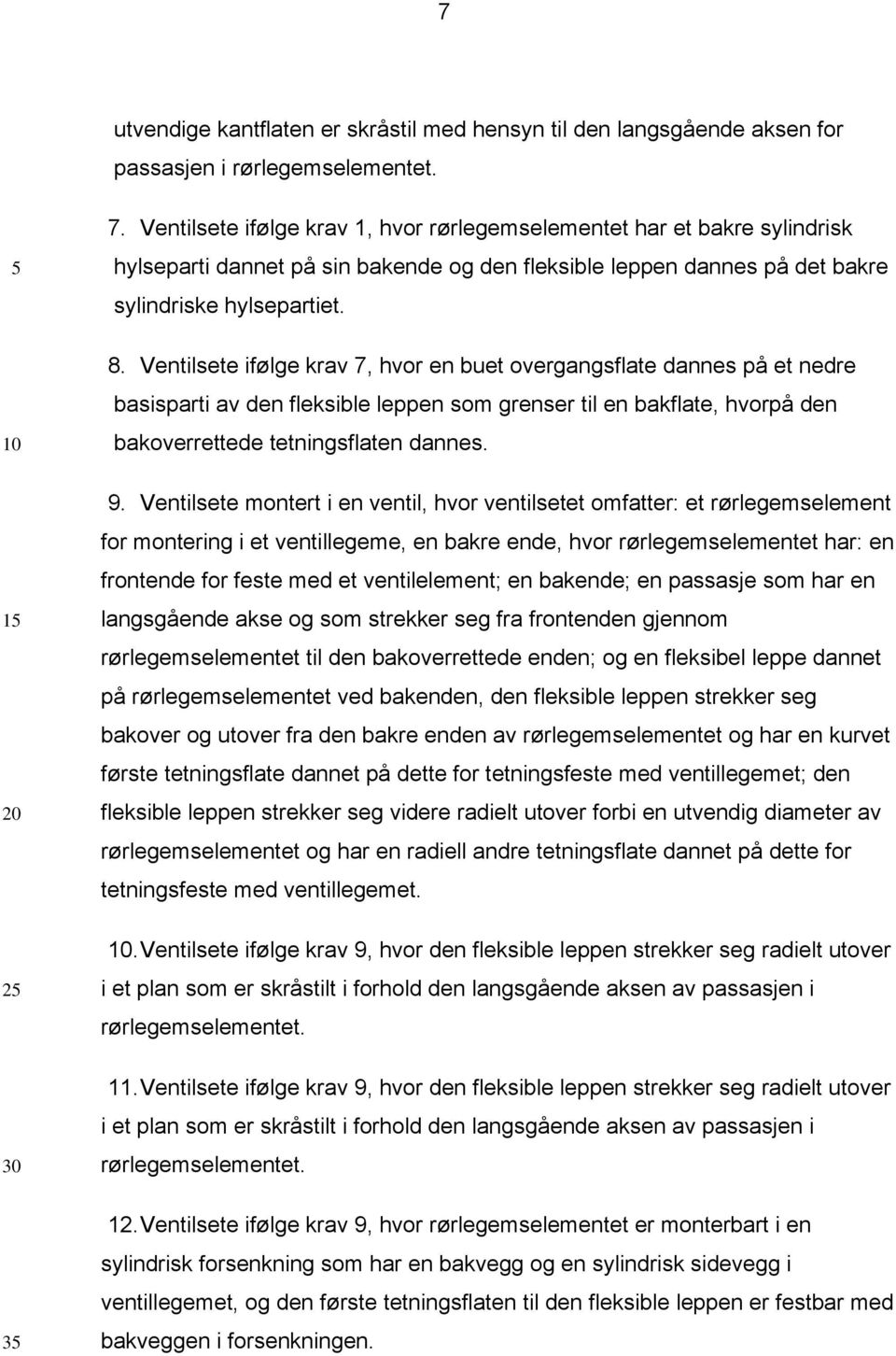 Ventilsete ifølge krav 7, hvor en buet overgangsflate dannes på et nedre basisparti av den fleksible leppen som grenser til en bakflate, hvorpå den bakoverrettede tetningsflaten dannes. 9.