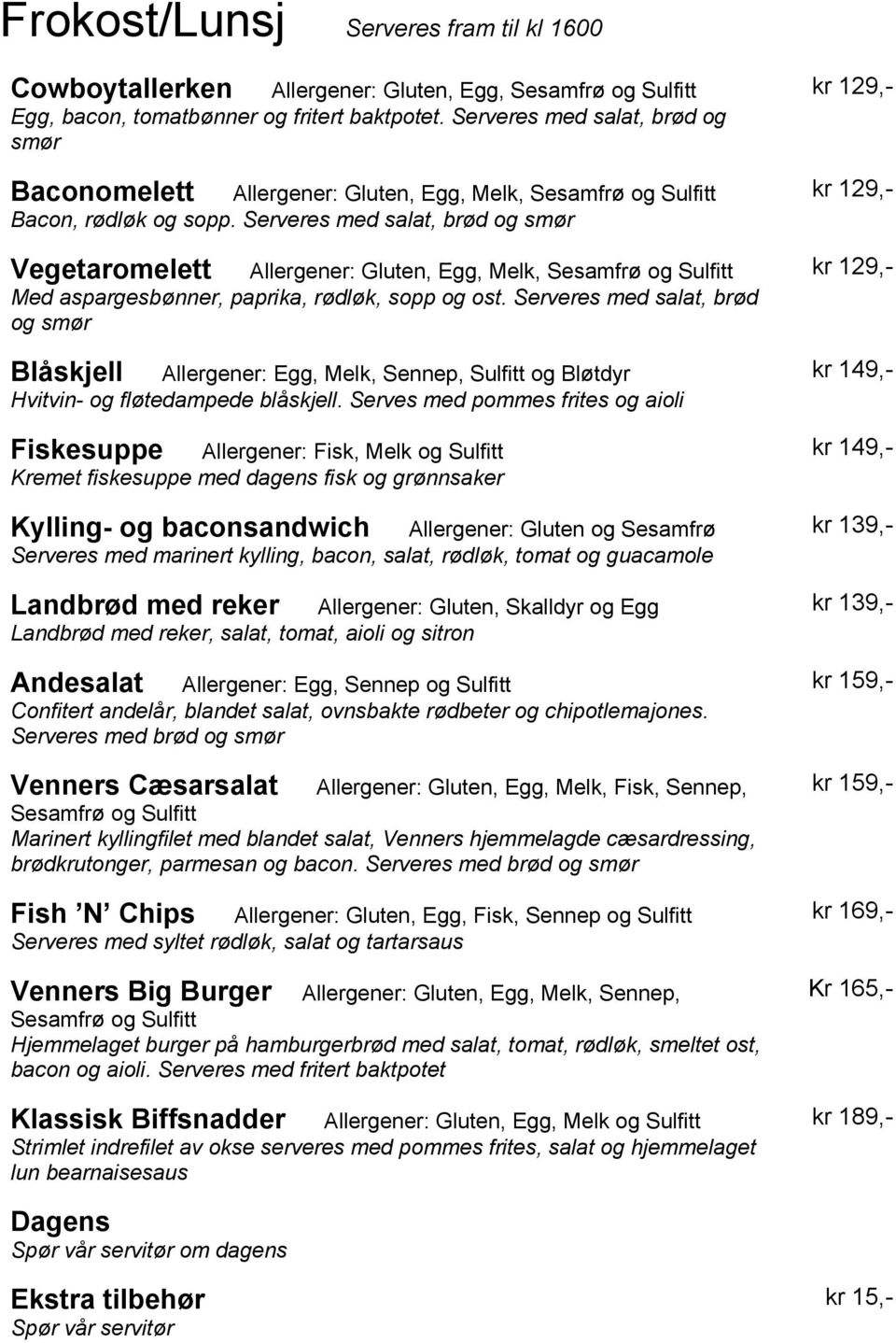 Serveres med salat, brød og smør Vegetaromelett Allergener: Gluten, Egg, Melk, Sesamfrø og Sulfitt Med aspargesbønner, paprika, rødløk, sopp og ost.