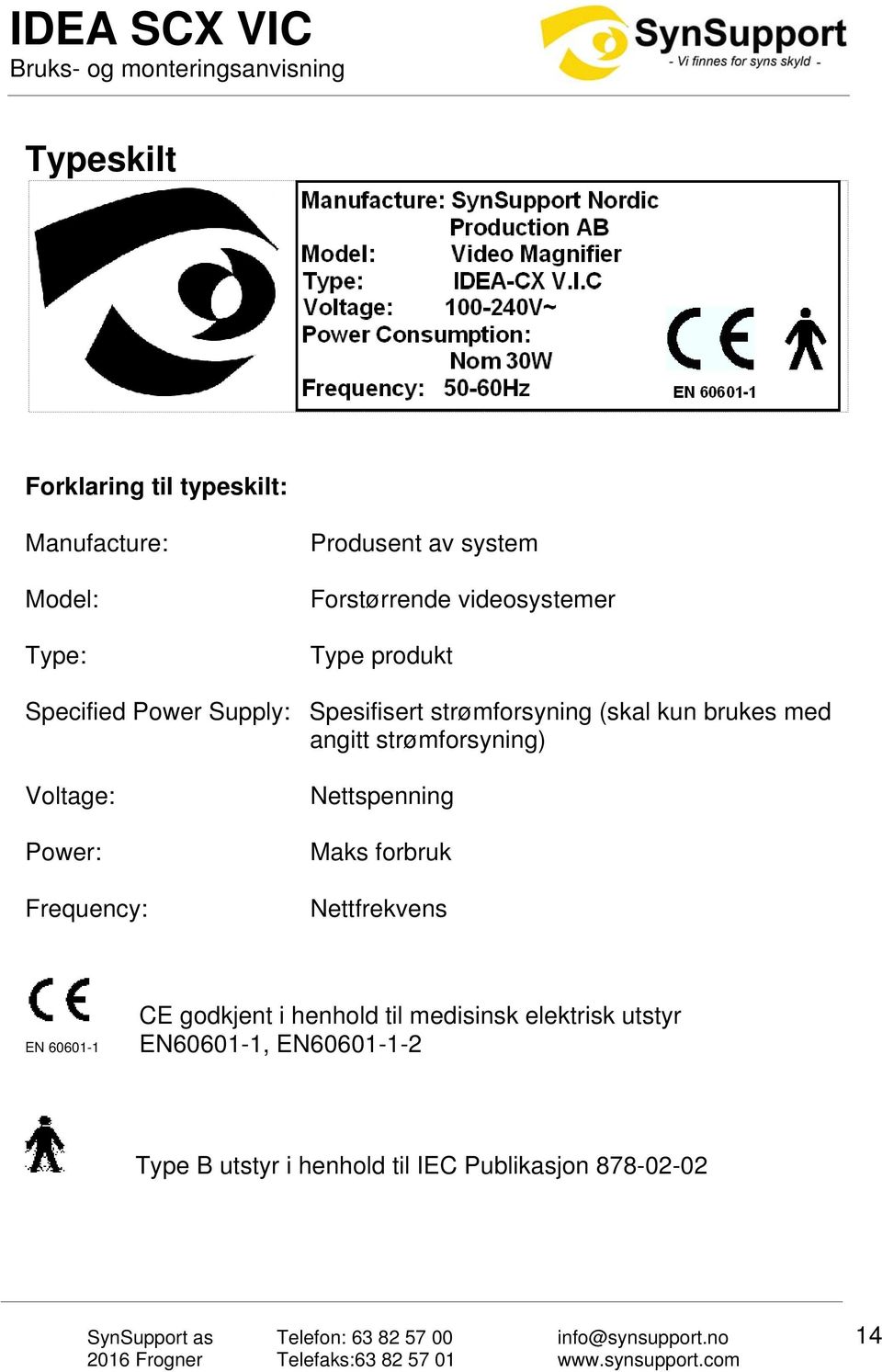 strømforsyning) Voltage: Power: Frequency: Nettspenning Maks forbruk Nettfrekvens EN 60601-1 CE godkjent i