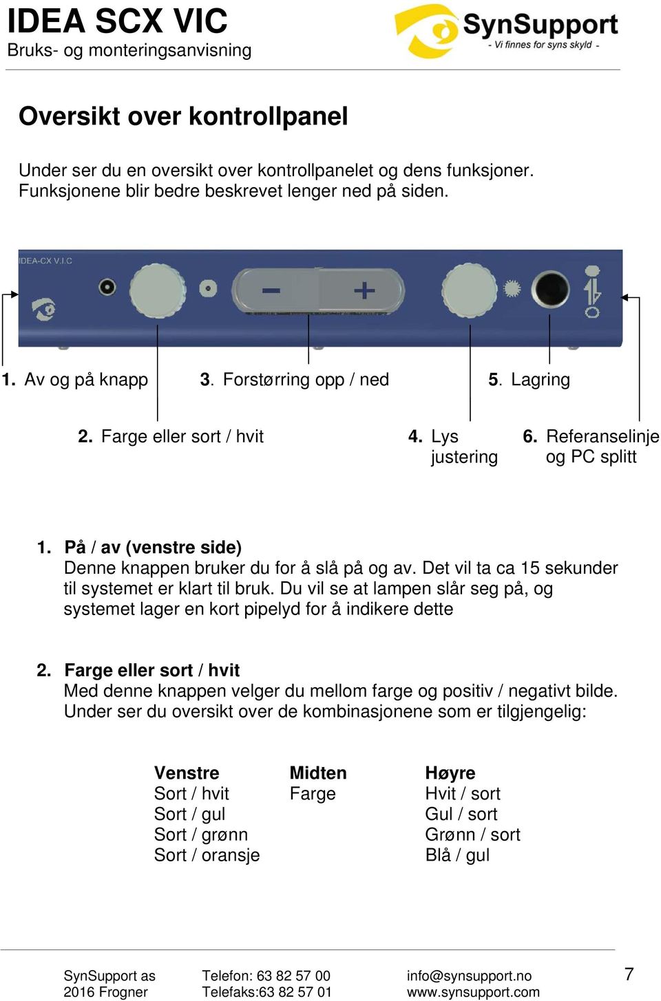 Det vil ta ca 15 sekunder til systemet er klart til bruk. Du vil se at lampen slår seg på, og systemet lager en kort pipelyd for å indikere dette 2.