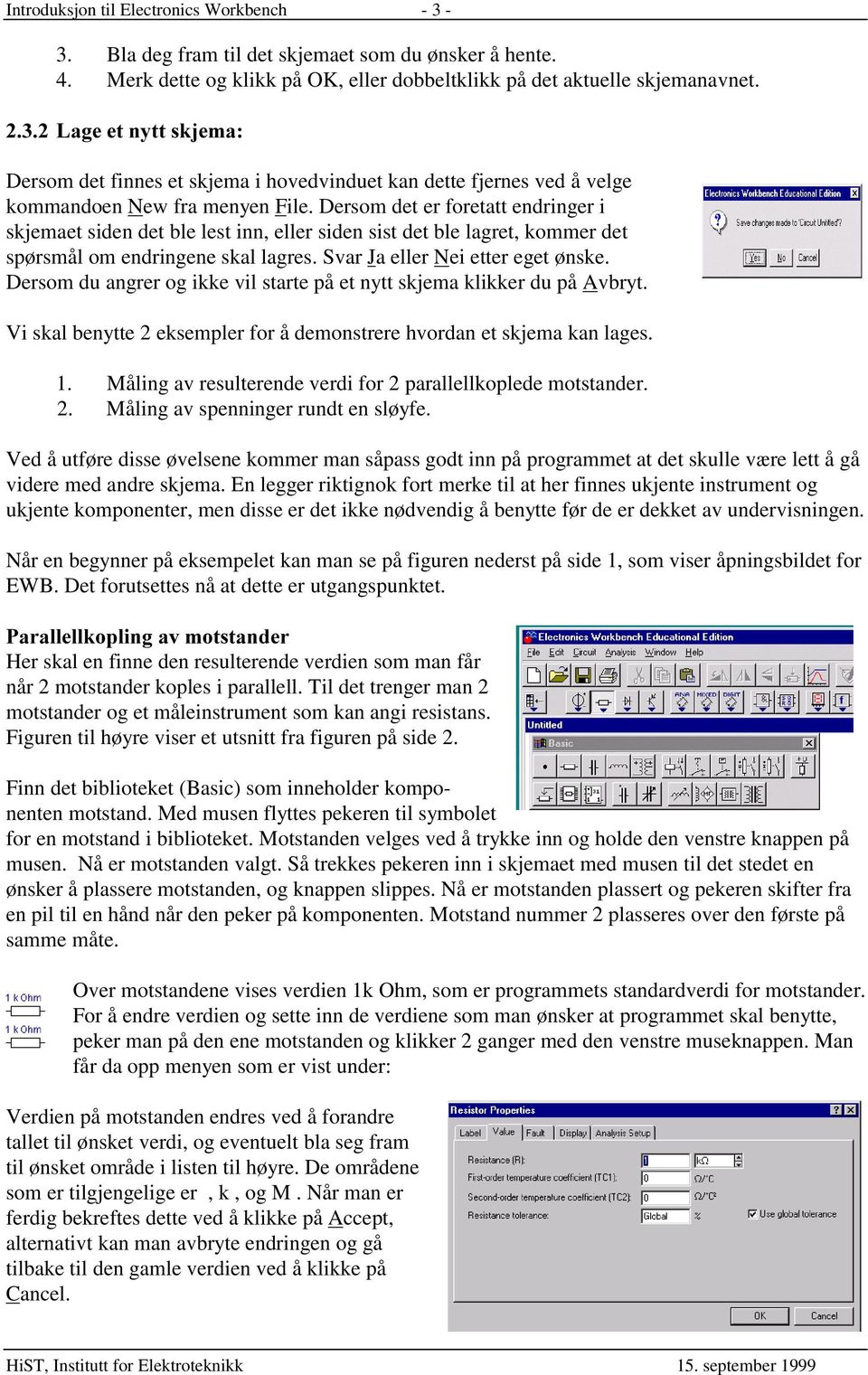 Dersom det er foretatt endringer i skjemaet siden det ble lest inn, eller siden sist det ble lagret, kommer det spørsmål om endringene skal lagres. Svar Ja eller Nei etter eget ønske.