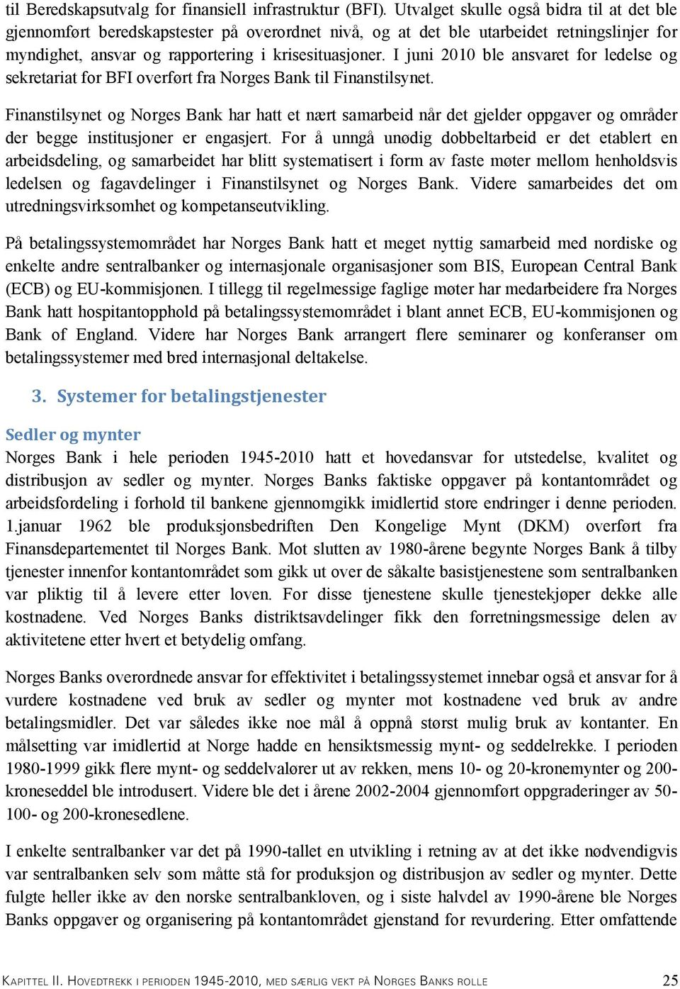 I juni 2010 ble ansvaret for ledelse og sekretariat for BFI overført fra Norges Bank til Finanstilsynet.