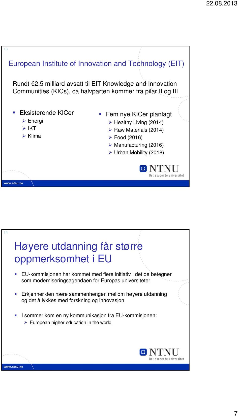 Healthy Living (2014) Raw Materials (2014) Food (2016) Manufacturing (2016) Urban Mobility (2018) 14 Høyere utdanning får større oppmerksomhet i EU EU-kommisjonen har kommet