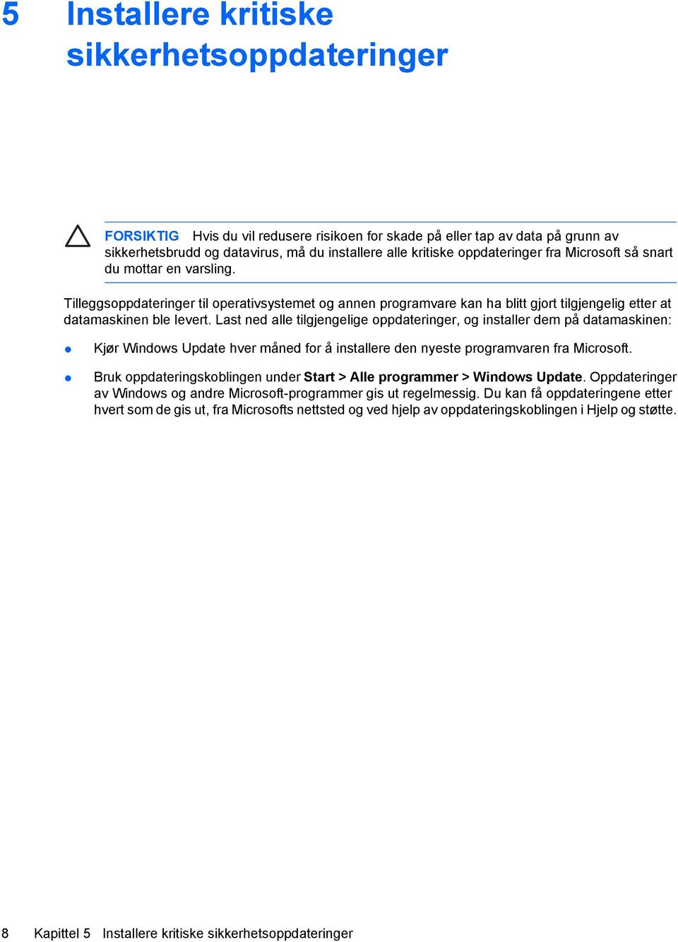 Last ned alle tilgjengelige oppdateringer, og installer dem på datamaskinen: Kjør Windows Update hver måned for å installere den nyeste programvaren fra Microsoft.