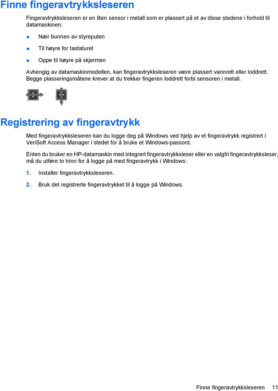 Begge plasseringsmåtene krever at du trekker fingeren loddrett forbi sensoren i metall.