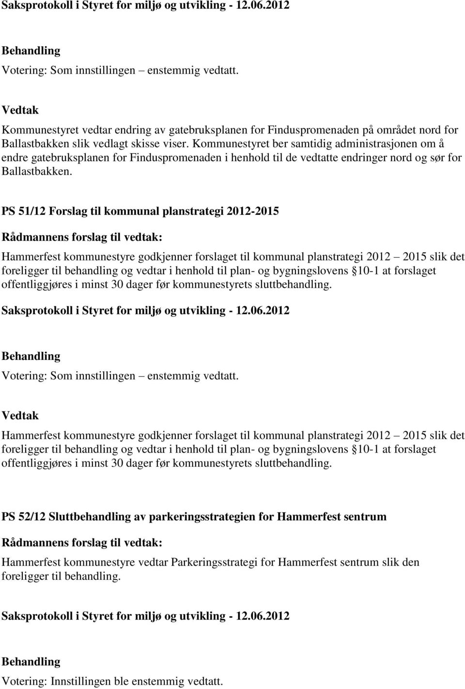 PS 51/12 Forslag til kommunal planstrategi 2012-2015 Hammerfest kommunestyre godkjenner forslaget til kommunal planstrategi 2012 2015 slik det foreligger til behandling og vedtar i henhold til plan-