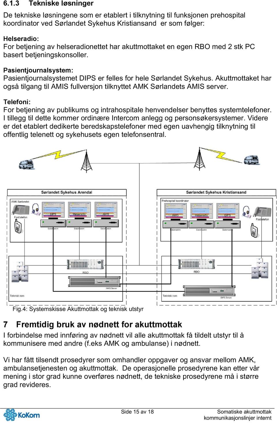 Akuttmottaket har også tilgang til AMIS fullversjon tilknyttet AMK Sørlandets AMIS server. Telefoni: For betjening av publikums og intrahospitale henvendelser benyttes systemtelefoner.