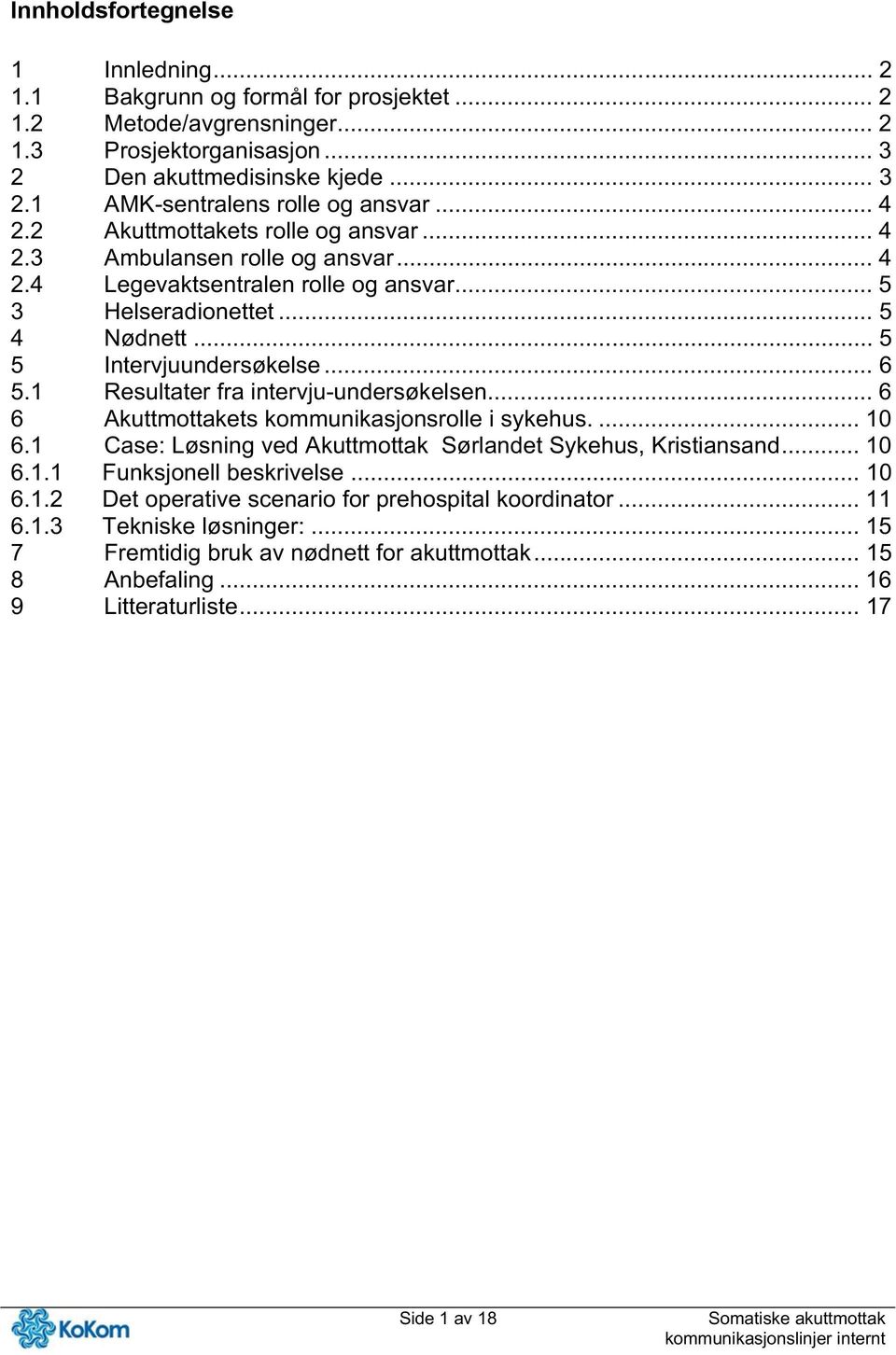 1 Resultater fra intervju-undersøkelsen... 6 6 Akuttmottakets kommunikasjonsrolle i sykehus.... 10 6.1 Case: Løsning ved Akuttmottak Sørlandet Sykehus, Kristiansand... 10 6.1.1 Funksjonell beskrivelse.