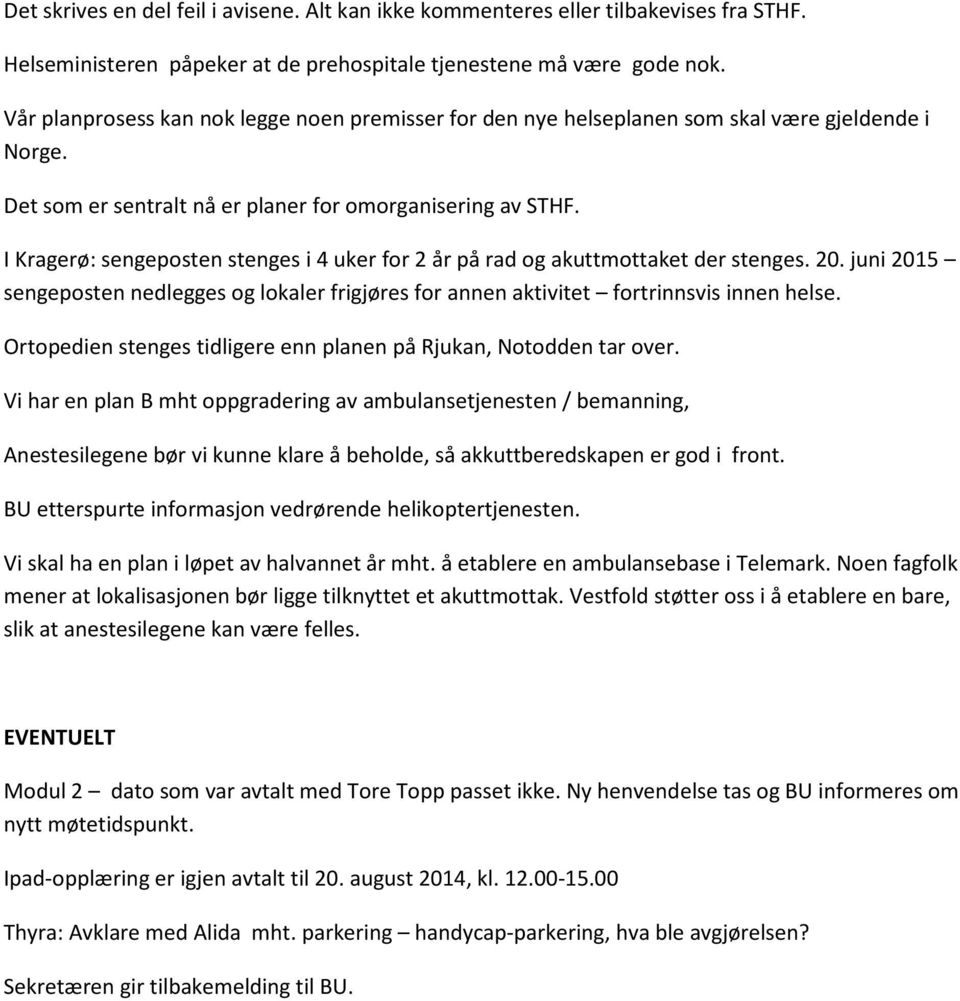 I Kragerø: sengeposten stenges i 4 uker for 2 år på rad og akuttmottaket der stenges. 20. juni 2015 sengeposten nedlegges og lokaler frigjøres for annen aktivitet fortrinnsvis innen helse.