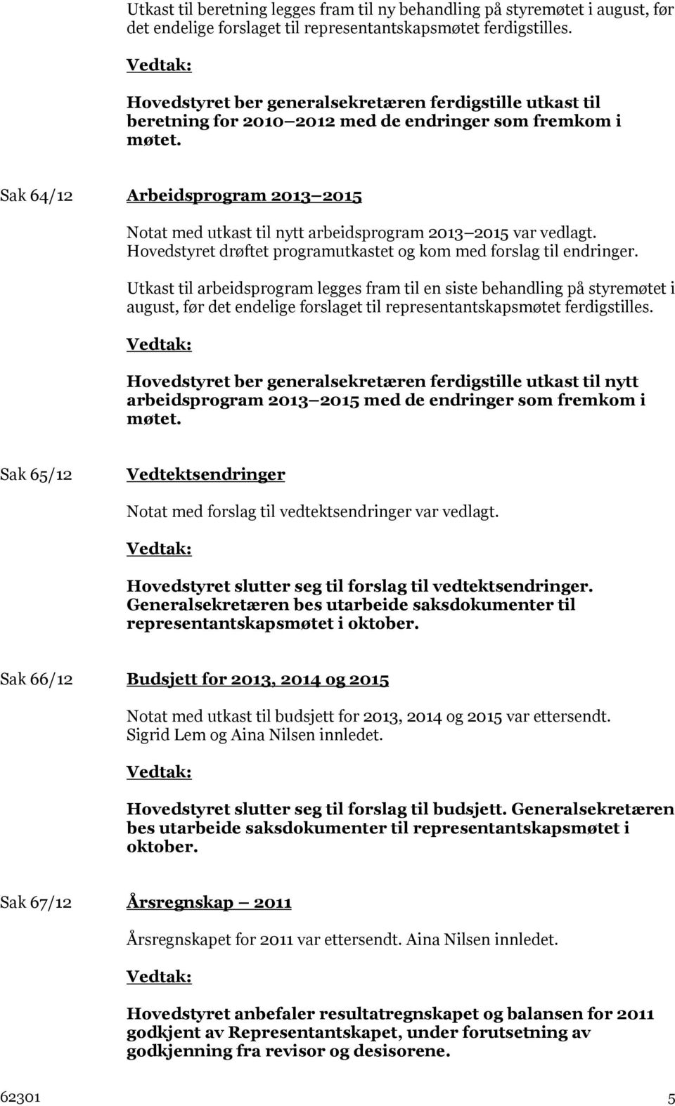 Sak 64/12 Arbeidsprogram 2013 2015 Notat med utkast til nytt arbeidsprogram 2013 2015 var vedlagt. Hovedstyret drøftet programutkastet og kom med forslag til endringer.