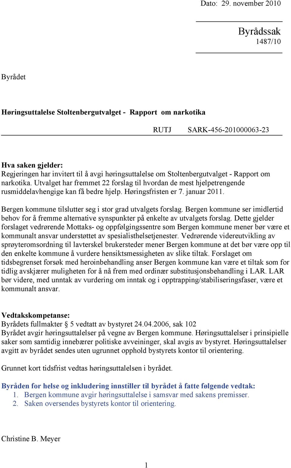 om Stoltenbergutvalget - Rapport om narkotika. Utvalget har fremmet 22 forslag til hvordan de mest hjelpetrengende rusmiddelavhengige kan få bedre hjelp. Høringsfristen er 7. januar 2011.