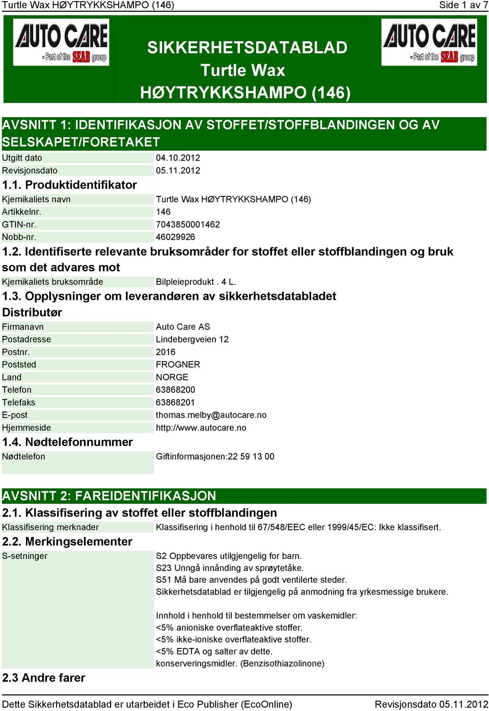 4 L. 1.3. Opplysninger om leverandøren av sikkerhetsdatabladet Distributør Firmanavn Auto Care AS Postadresse Lindebergveien 12 Postnr.