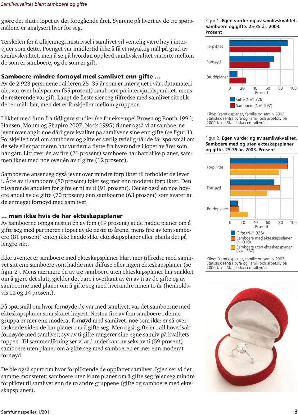 Poenget var imidlertid ikke å få et nøyaktig mål på grad av samlivskvalitet, men å se på hvordan opplevd samlivskvalitet varierte mellom de som er samboere, og de som er gift.