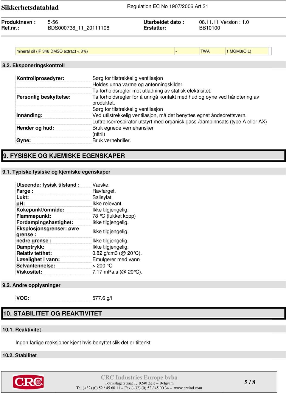 utladning av statisk elektrisitet. Ta forholdsregler for å unngå kontakt med hud og øyne ved håndtering av produktet.