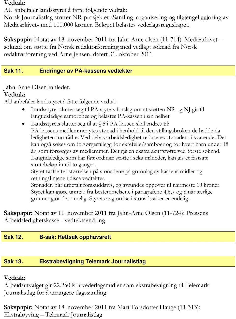 november 2011 fra Jahn-Arne olsen (11-714): Mediearkivet søknad om støtte fra Norsk redaktørforening med vedlagt søknad fra Norsk redaktørforening ved Arne Jensen, datert 31. oktober 2011 Sak 11.