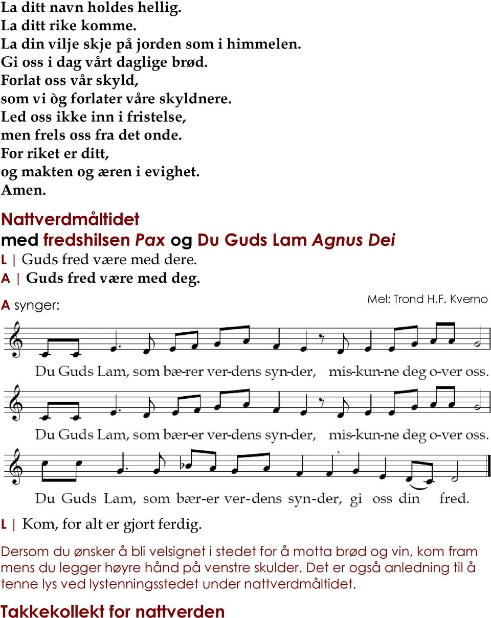 Nattverdmåltidet med fredshilsen Pax og Du Guds Lam Agnus Dei L Guds fred være med dere. A Guds fred være med deg. A synger: Mel: Trond H.F.