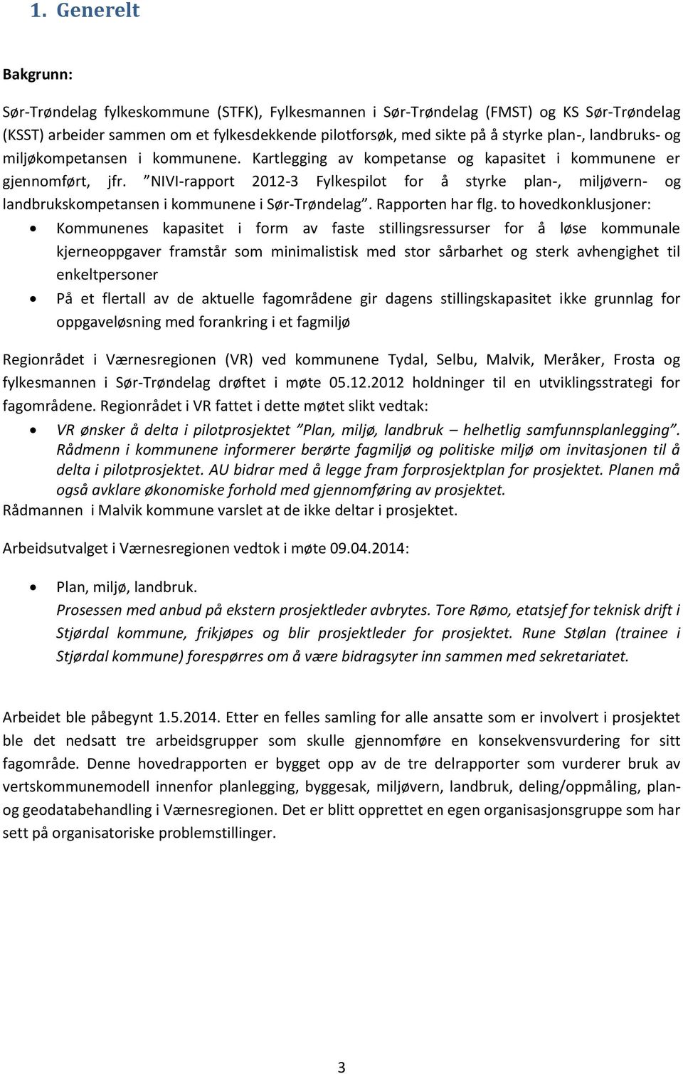 NIVI-rapport 2012-3 Fylkespilot for å styrke plan-, miljøvern- og landbrukskompetansen i kommunene i Sør-Trøndelag. Rapporten har flg.
