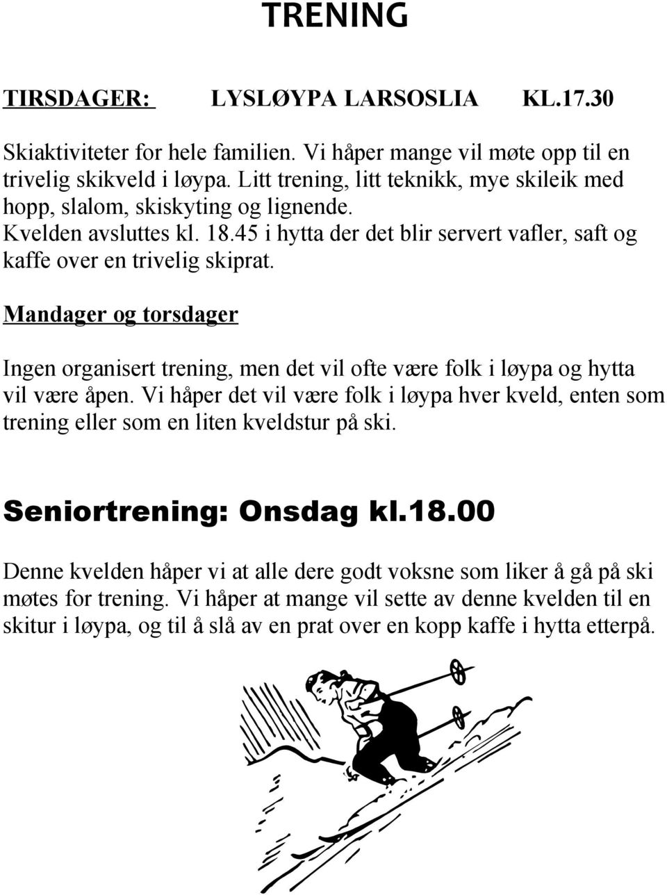 Mandager og torsdager Ingen organisert trening, men det vil ofte være folk i løypa og hytta vil være åpen.