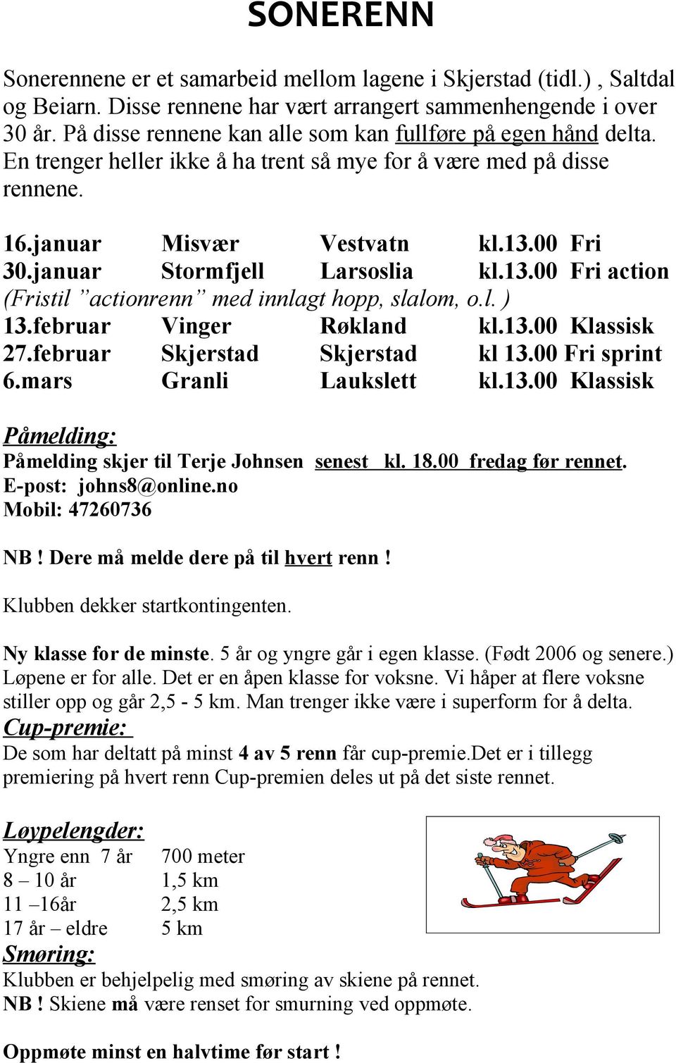 januar Stormfjell Larsoslia kl.13.00 Fri action (Fristil actionrenn med innlagt hopp, slalom, o.l. ) 13.februar Vinger Røkland kl.13.00 Klassisk 27.februar Skjerstad Skjerstad kl 13.00 Fri sprint 6.