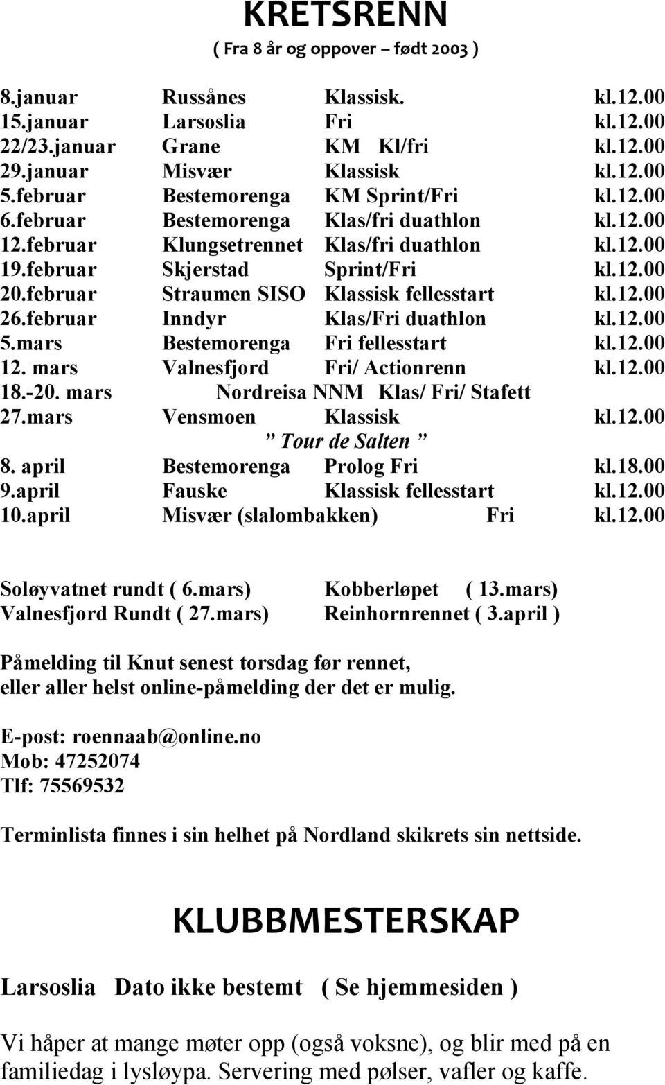 februar Straumen SISO Klassisk fellesstart kl.12.00 26.februar Inndyr Klas/Fri duathlon kl.12.00 5.mars Bestemorenga Fri fellesstart kl.12.00 12. mars Valnesfjord Fri/ Actionrenn kl.12.00 18.-20.