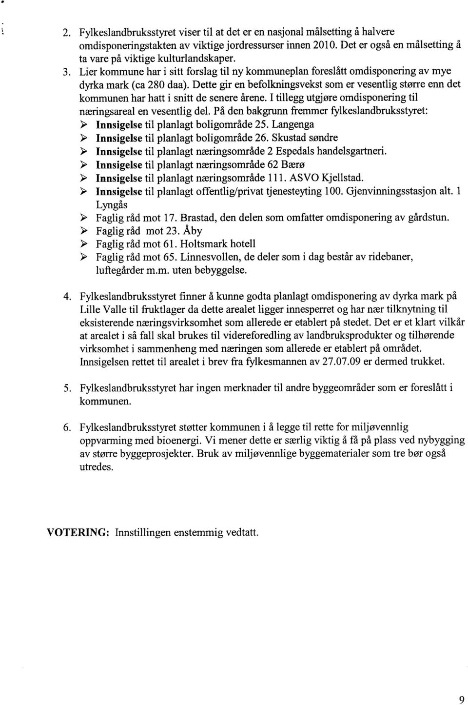 Dette gir en befolkningsvekst som er vesentlig større enn det kommunen har hatt i snitt de senere årene. I tillegg utgjøre omdisponering til næringsareal en vesentlig del.