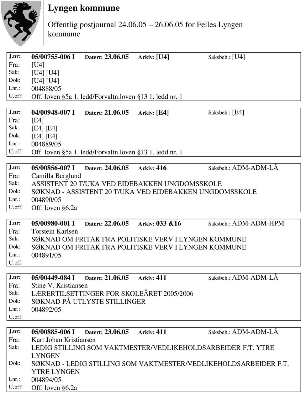 : ADM-ADM-LÅ Fra: Camilla Berglund Sak: ASSISTENT 20 T/UKA VED EIDEBAKKEN UNGDOMSSKOLE Dok: SØKNAD - ASSISTENT 20 T/UKA VED EIDEBAKKEN UNGDOMSSKOLE Lnr.: 004890/05 Off. loven 6.2a J.