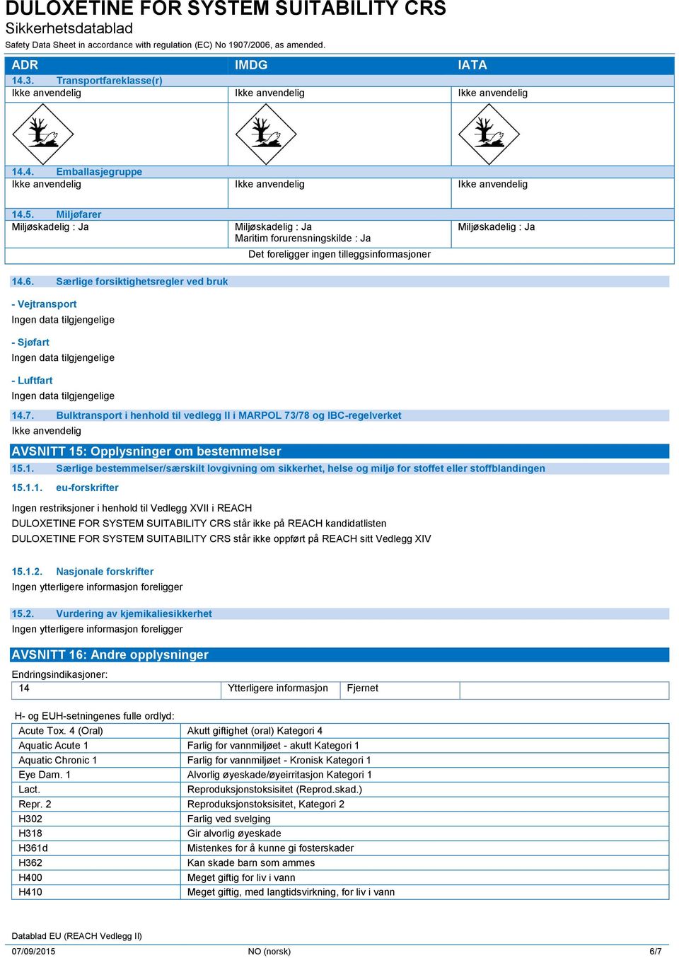 Særlige forsiktighetsregler ved bruk - Vejtransport Ingen data tilgjengelige - Sjøfart Ingen data tilgjengelige - Luftfart Ingen data tilgjengelige 14.7.