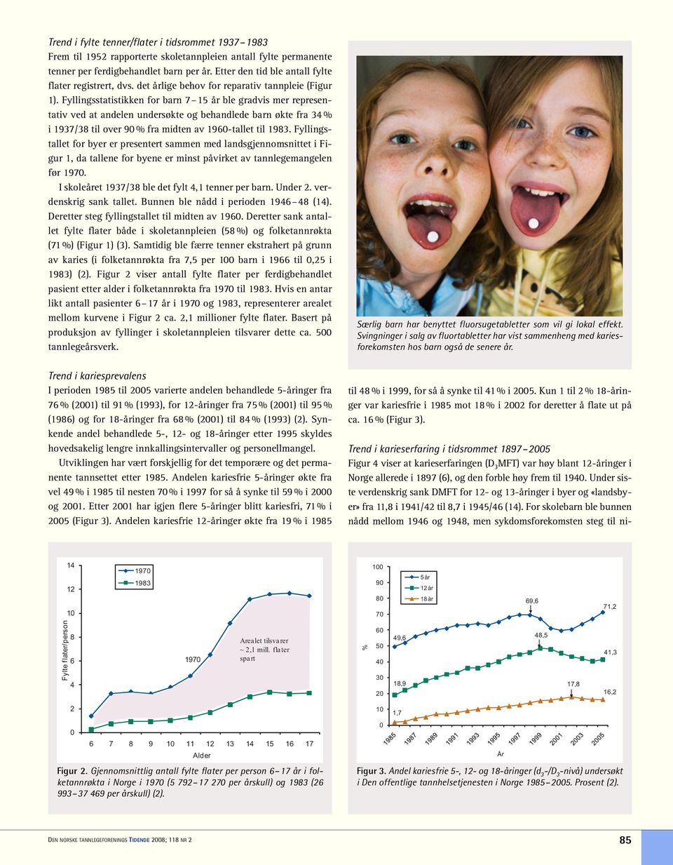 Fyllingsstatistikken for barn 7 15 år ble gradvis mer representativ ved at andelen undersøkte og behandlede barn økte fra 3 % i 1937/3 til over 9 % fra midten av 19-tallet til 193.