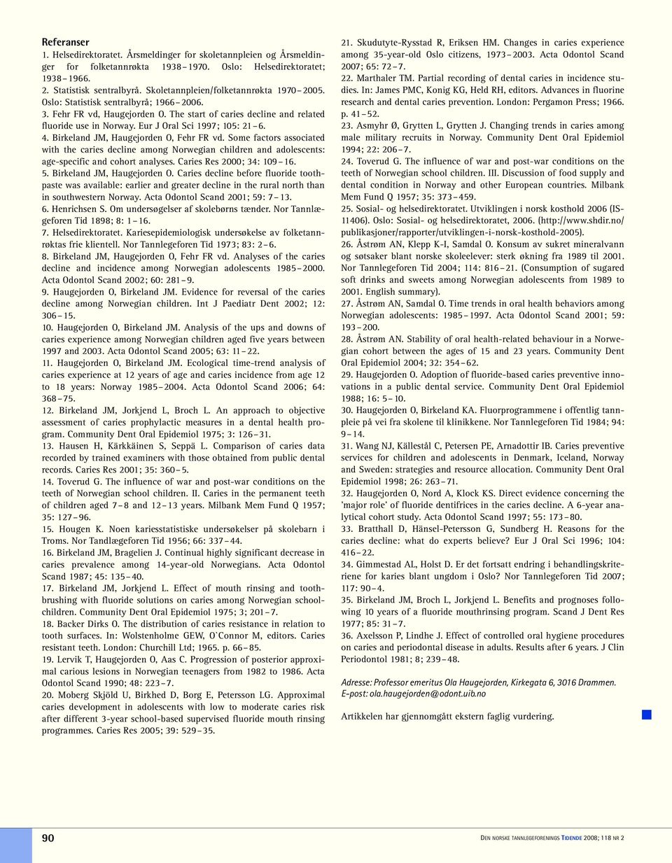 . Birkeland JM, Haugejorden O, Fehr FR vd. Some factors associated with the caries decline among Norwegian children and adolescents: age-specific and cohort analyses. Caries Res ; 3: 19 1. 5.
