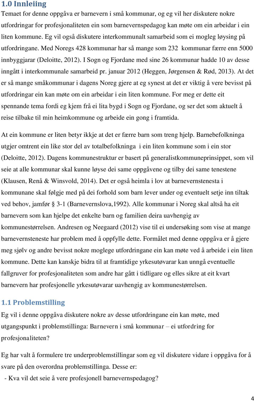I Sogn og Fjordane med sine 26 kommunar hadde 10 av desse inngått i interkommunale samarbeid pr. januar 2012 (Heggen, Jørgensen & Rød, 2013).