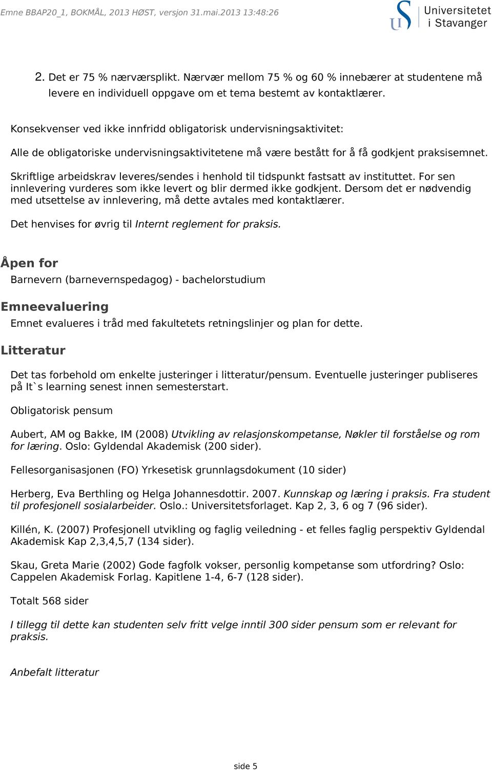 Konsekvenser ved ikke innfridd obligatorisk undervisningsaktivitet: Alle de obligatoriske undervisningsaktivitetene må være bestått for å få godkjent praksisemnet.