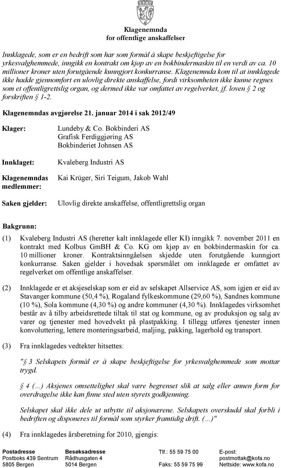 Klagenemnda kom til at innklagede ikke hadde gjennomført en ulovlig direkte anskaffelse, fordi virksomheten ikke kunne regnes som et offentligrettslig organ, og dermed ikke var omfattet av