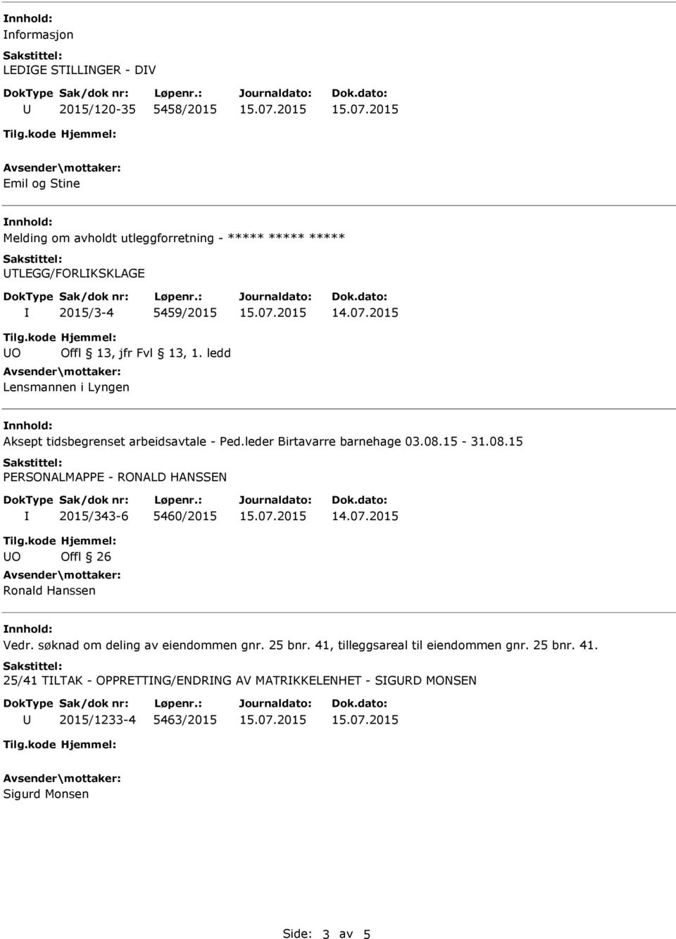 15-31.08.15 PERSONALMAPPE - RONALD HANSSEN 2015/343-6 5460/2015 O Offl 26 Ronald Hanssen Vedr. søknad om deling av eiendommen gnr. 25 bnr.