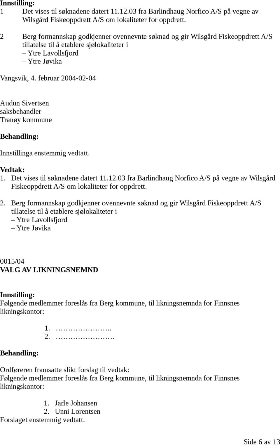 februar 2004-02-04 Audun Sivertsen saksbehandler Tranøy kommune 1. Det vises til søknadene datert 11.12.