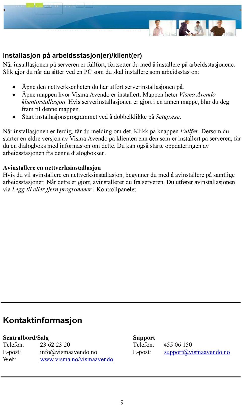 Mappen heter Visma Avendo klientinstallasjon. Hvis serverinstallasjonen er gjort i en annen mappe, blar du deg fram til denne mappen. Start installasjonsprogrammet ved å dobbelklikke på Setup.exe.