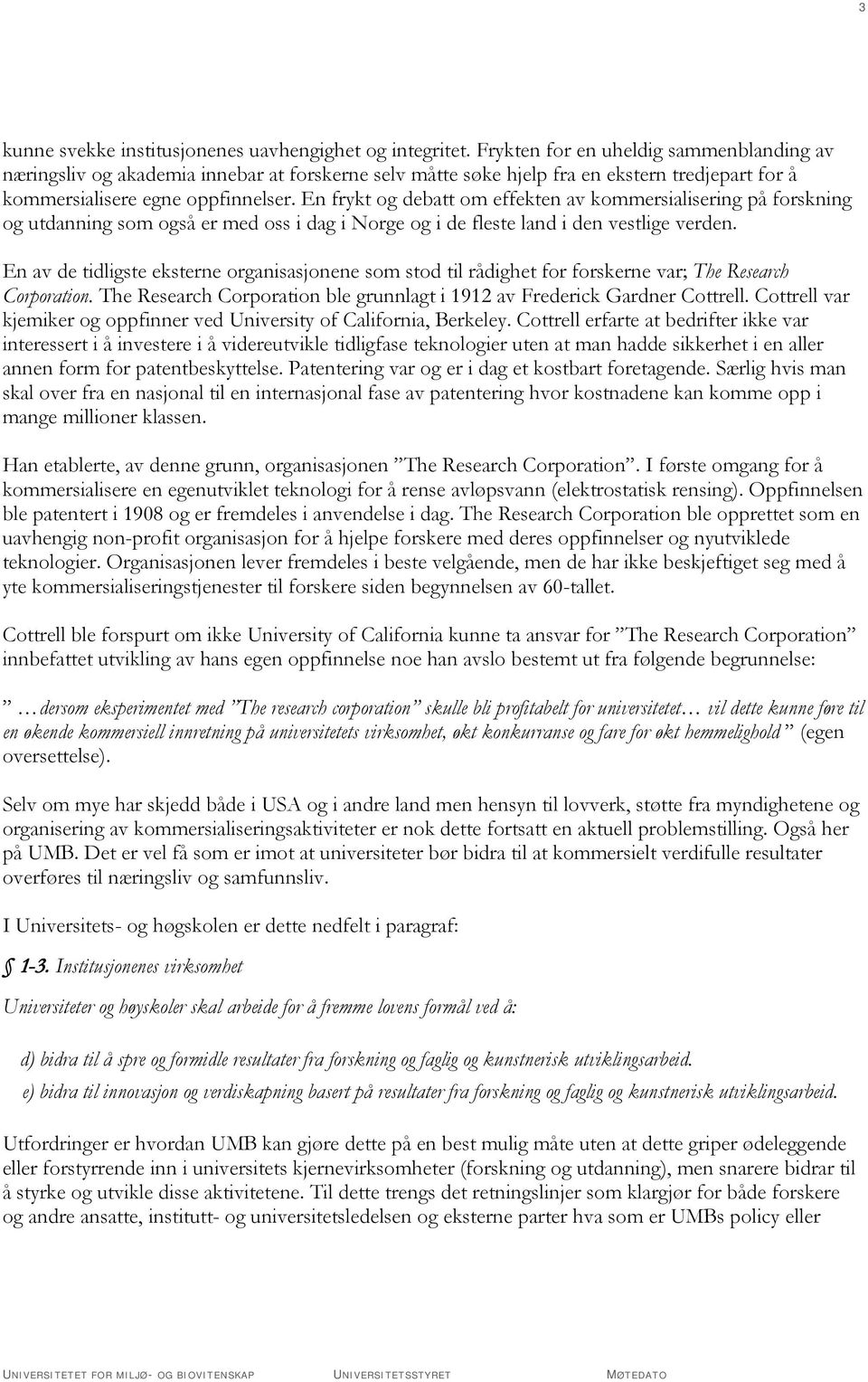 En frykt og debatt om effekten av kommersialisering på forskning og utdanning som også er med oss i dag i Norge og i de fleste land i den vestlige verden.