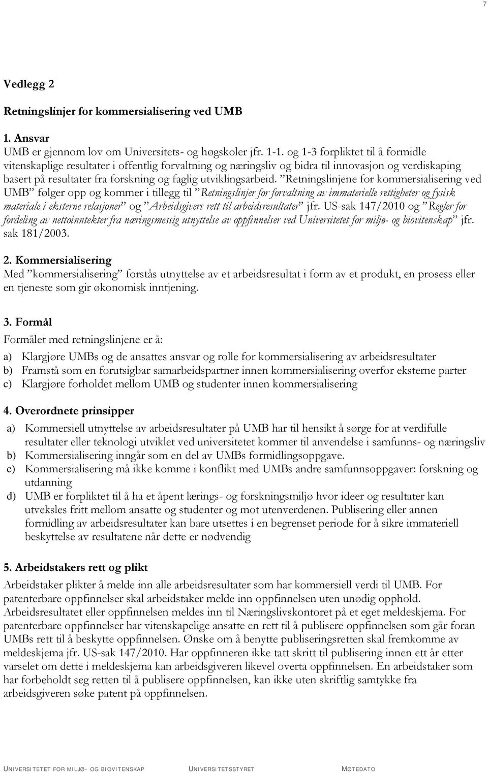 Retningslinjene for kommersialisering ved UMB følger opp og kommer i tillegg til Retningslinjer for forvaltning av immaterielle rettigheter og fysisk materiale i eksterne relasjoner og Arbeidsgivers