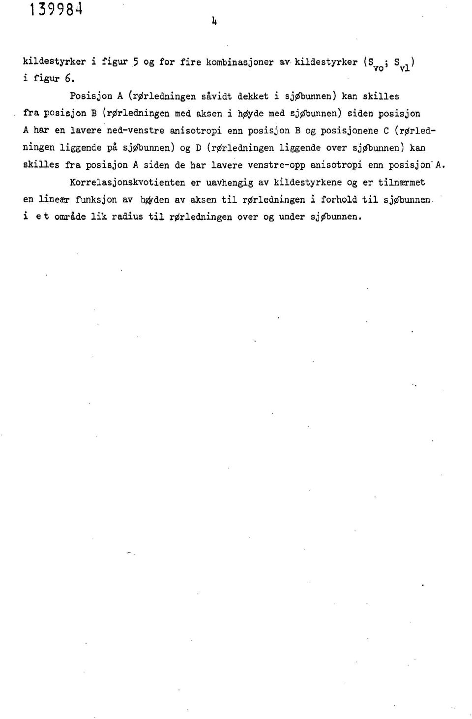 anisotropi enn posisjon B og posisjonene C (rørledningen liggende på sjøbunnen) og D (rørledningen liggende over sjøbunnen) kan skilles fra posisjon A siden de har lavere