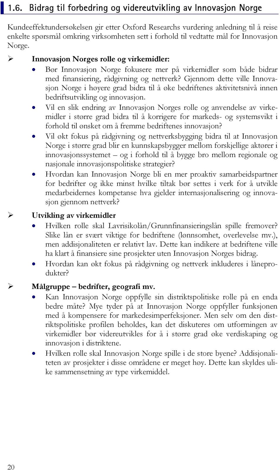 Gjennom dette ville Innovasjon Norge i høyere grad bidra til å øke bedriftenes aktivitetsnivå innen bedriftsutvikling og innovasjon.