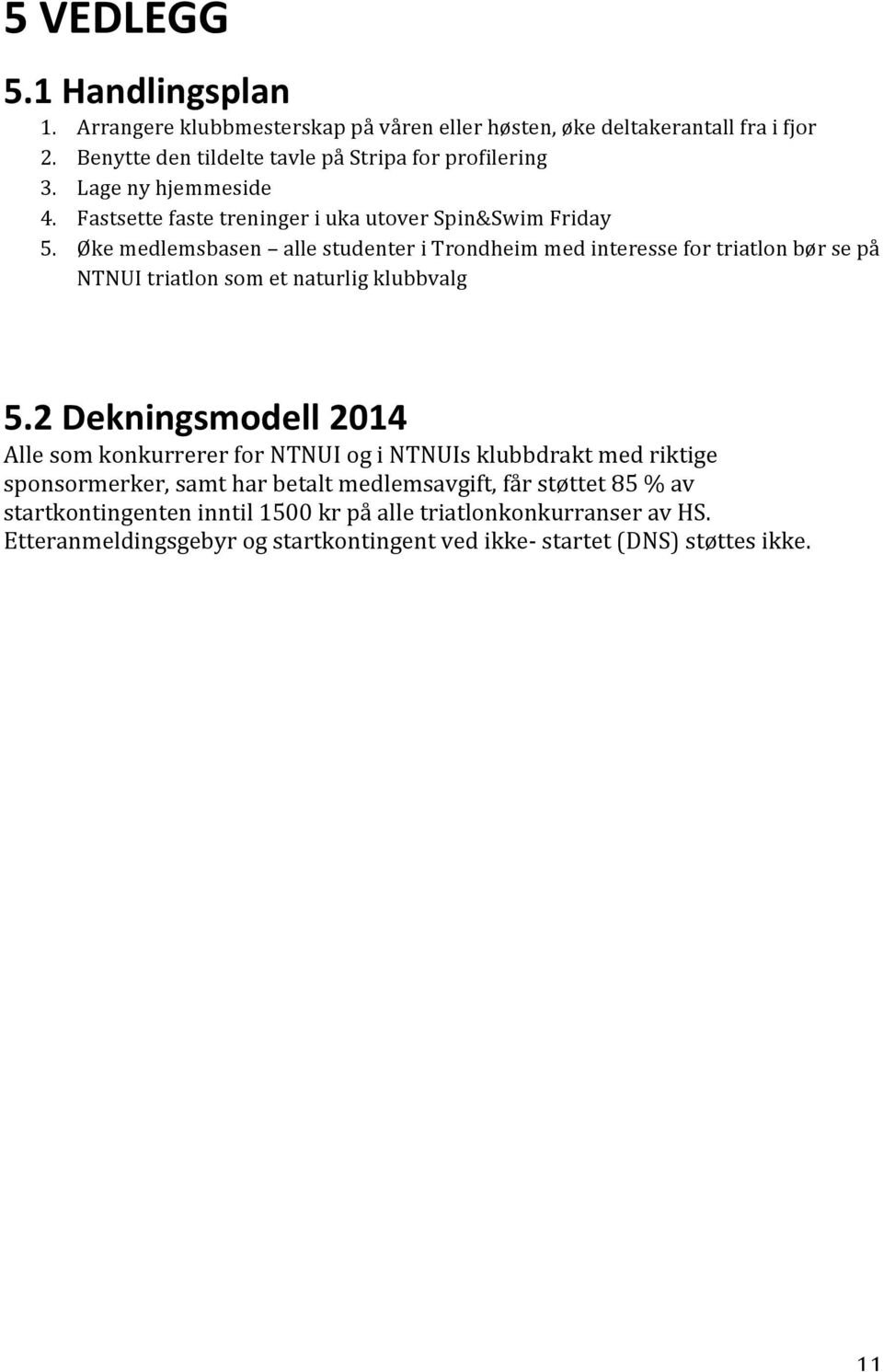 Øke medlemsbasen alle studenter i Trondheim med interesse for triatlon bør se på NTNUI triatlon som et naturlig klubbvalg 5.