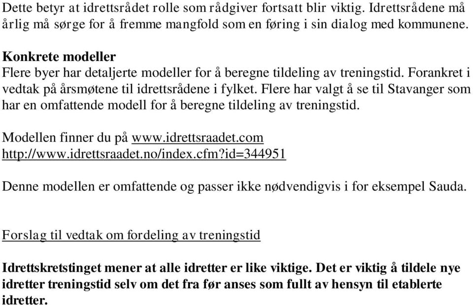 Flere har valgt å se til Stavanger som har en omfattende modell for å beregne tildeling av treningstid. Modellen finner du på www.idrettsraadet.com http://www.idrettsraadet.no/index.cfm?