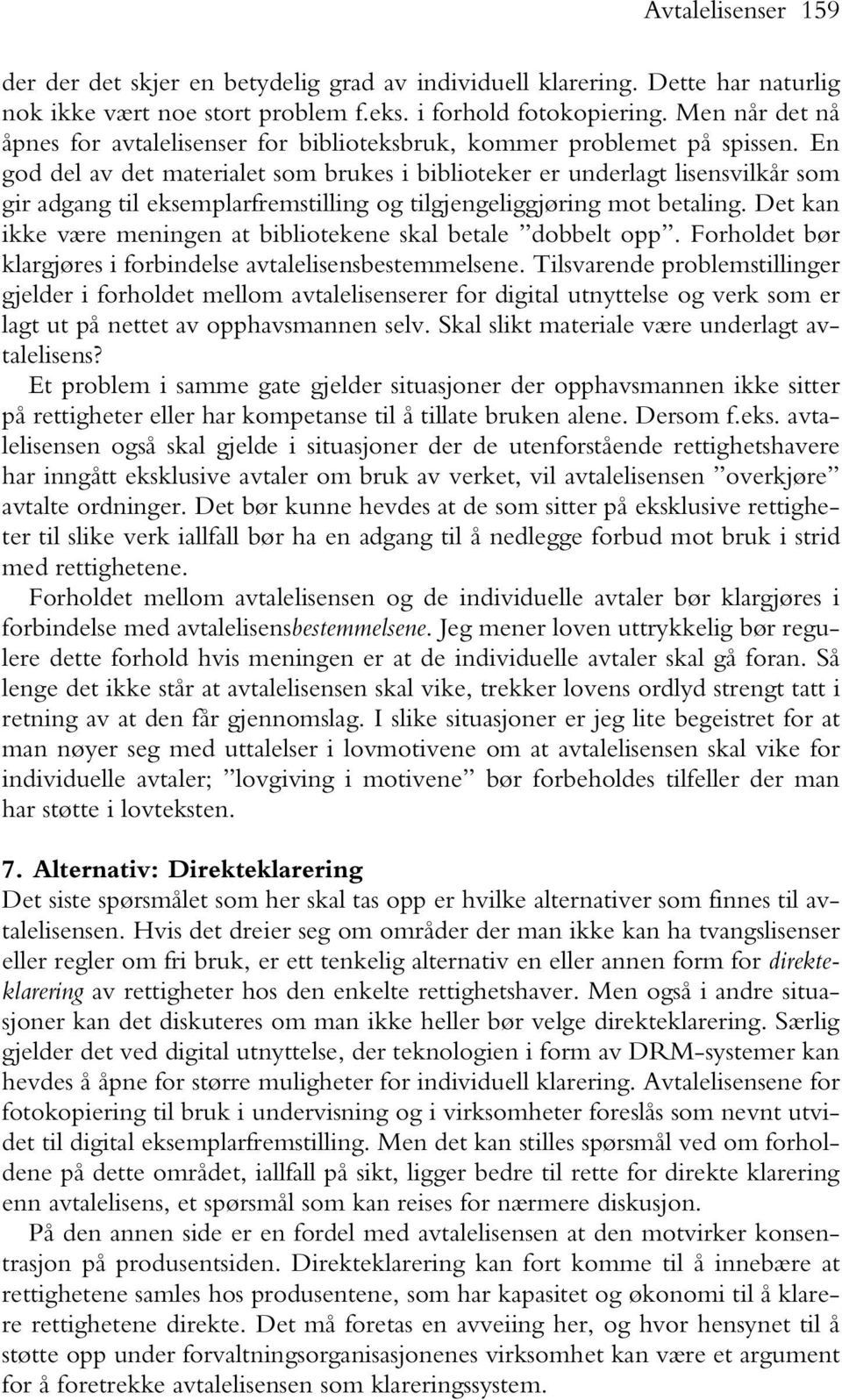 En god del av det materialet som brukes i biblioteker er underlagt lisensvilkår som gir adgang til eksemplarfremstilling og tilgjengeliggjøring mot betaling.