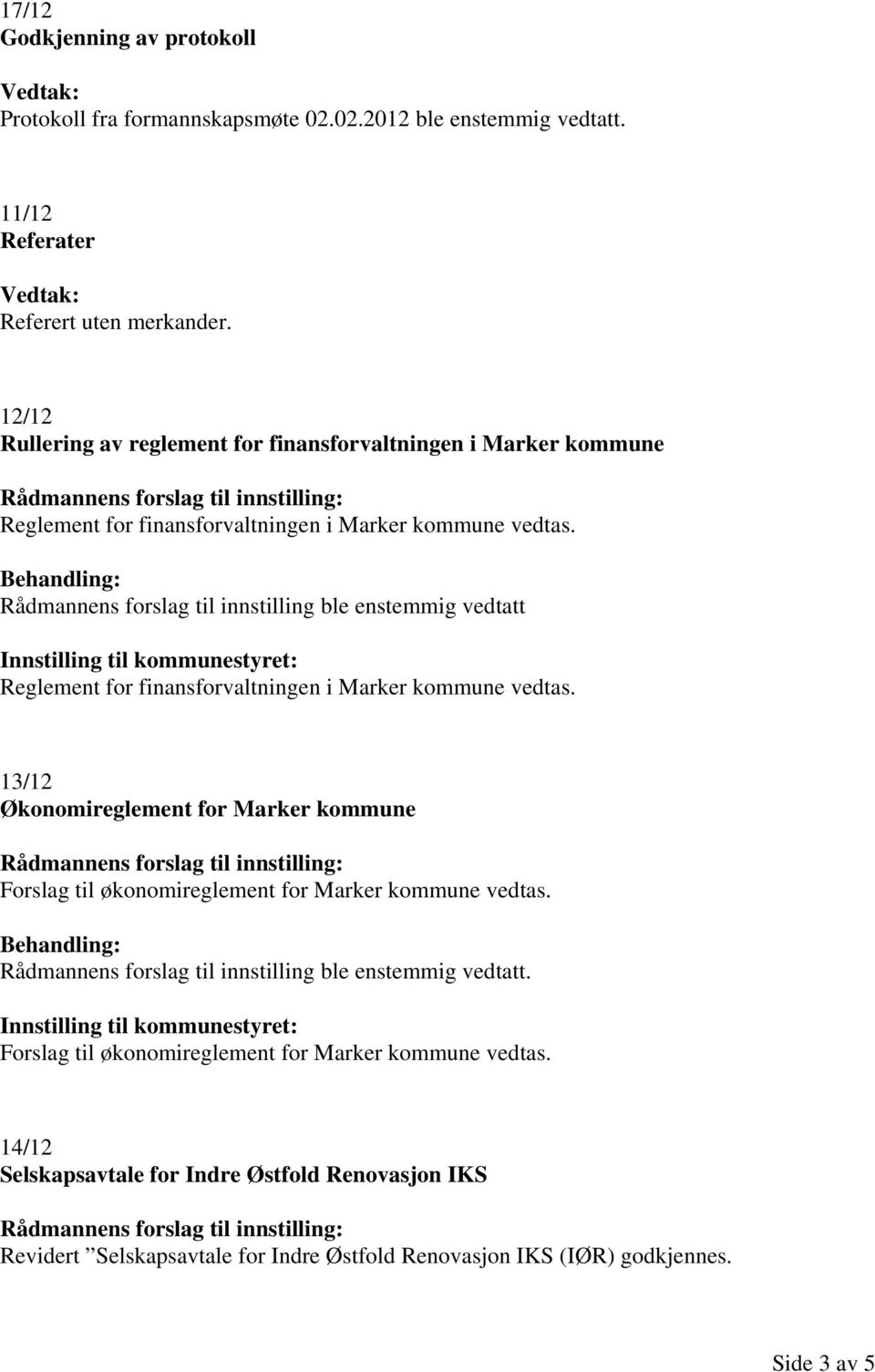 Rådmannens forslag til innstilling ble enstemmig vedtatt Reglement for finansforvaltningen i Marker kommune vedtas.